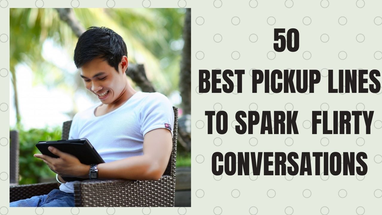 50 Best Pickup Lines To Spark Flirty Conversations